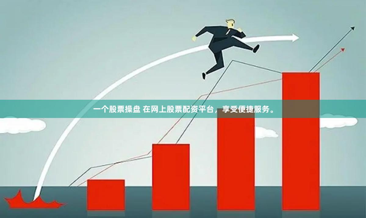 一个股票操盘 在网上股票配资平台,享受便捷服务。
