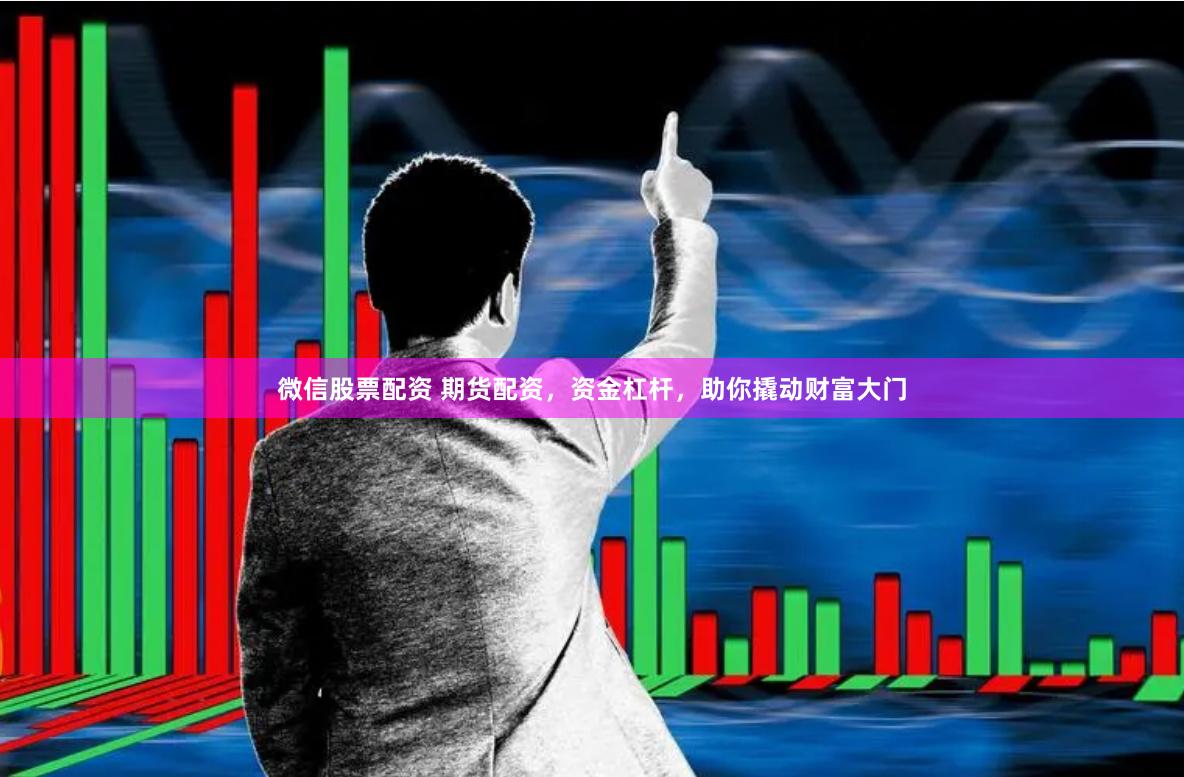 微信股票配资 期货配资，资金杠杆，助你撬动财富大门