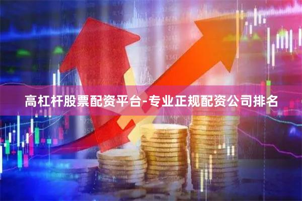 高杠杆股票配资平台-专业正规配资公司排名