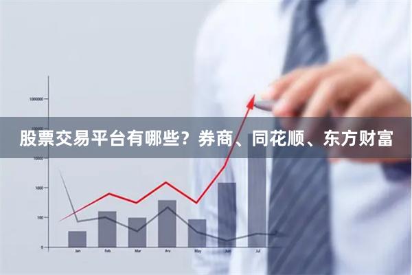 股票交易平台有哪些？券商、同花顺、东方财富