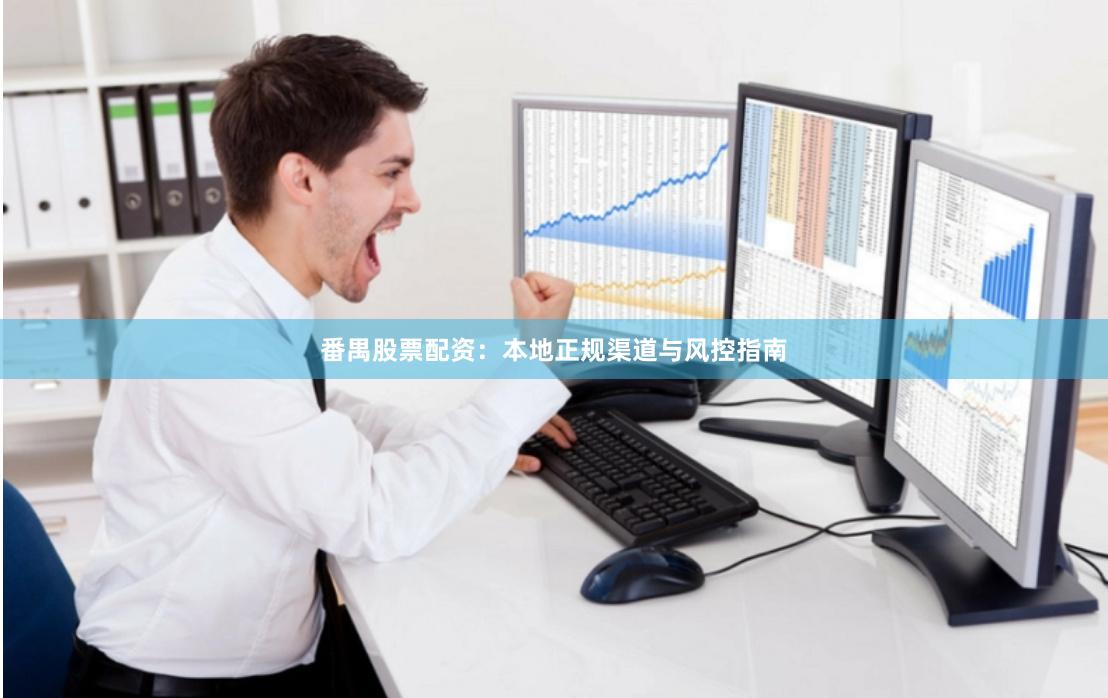 番禺股票配资：本地正规渠道与风控指南