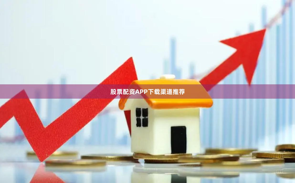 股票配资APP下载渠道推荐