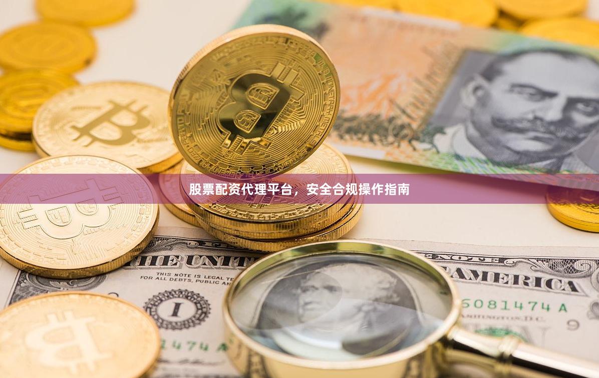 股票配资代理平台，安全合规操作指南