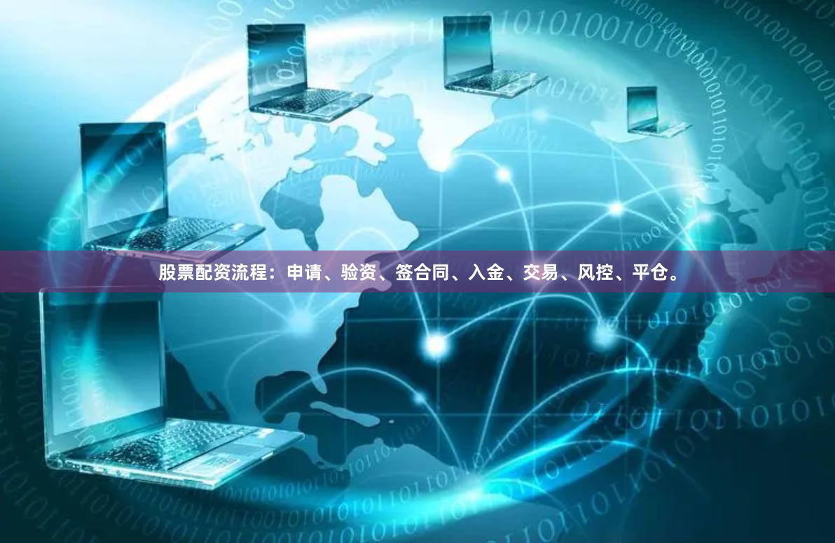 股票配资流程：申请、验资、签合同、入金、交易、风控、平仓。