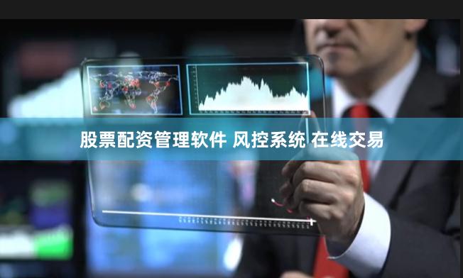股票配资管理软件 风控系统 在线交易
