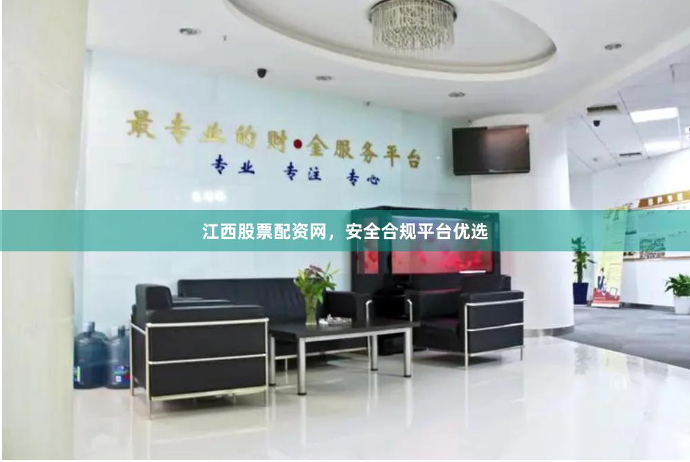 江西股票配资网，安全合规平台优选