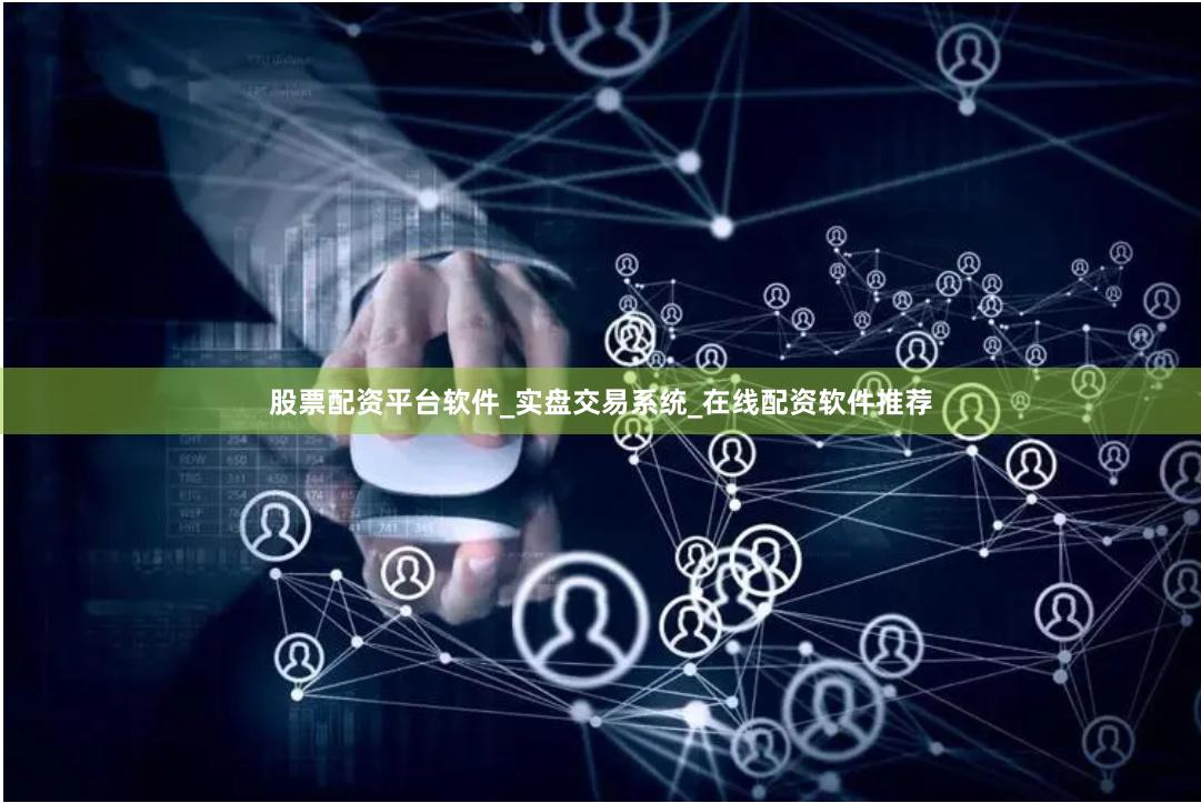股票配资平台软件_实盘交易系统_在线配资软件推荐