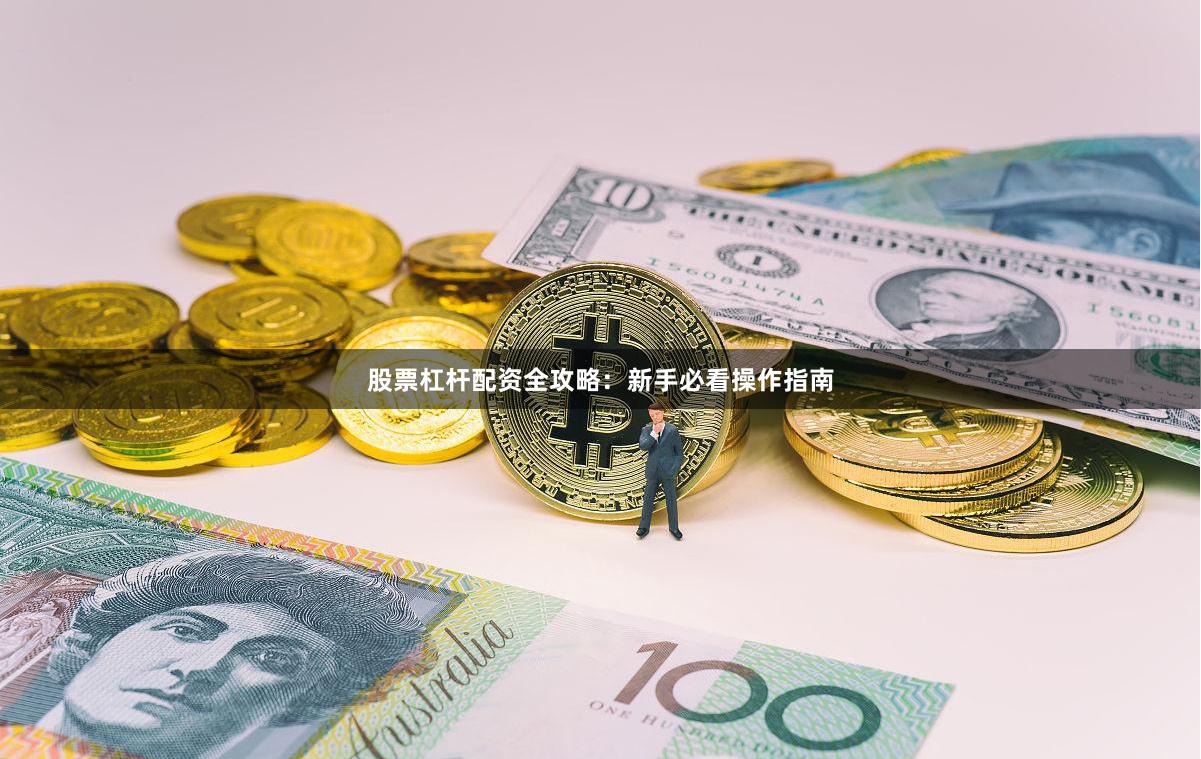 股票杠杆配资全攻略：新手必看操作指南